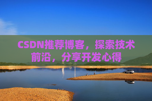 CSDN推荐博客，探索技术前沿，分享开发心得